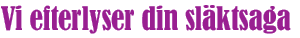 Vi efterlyser din sl�ktsaga!